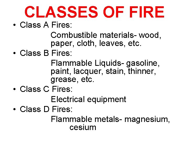 CLASSES OF FIRE • Class A Fires: Combustible materials- wood, paper, cloth, leaves, etc. CLASSES OF FIRE • Class A Fires: Combustible materials- wood, paper, cloth, leaves, etc.