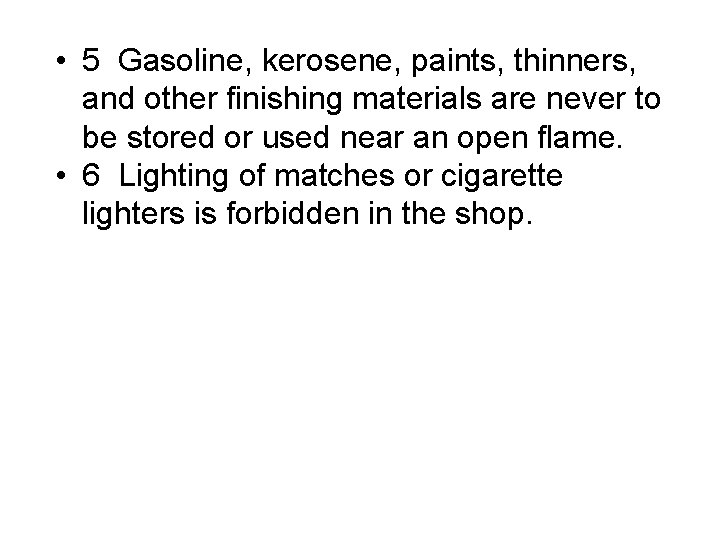 • 5 Gasoline, kerosene, paints, thinners, and other finishing materials are never to • 5 Gasoline, kerosene, paints, thinners, and other finishing materials are never to