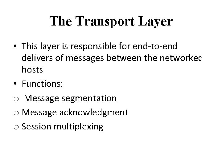 The Transport Layer • This layer is responsible for end-to-end delivers of messages between