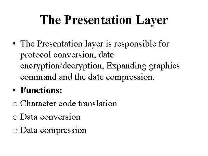 The Presentation Layer • The Presentation layer is responsible for protocol conversion, date encryption/decryption,