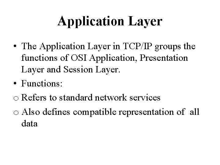 Application Layer • The Application Layer in TCP/IP groups the functions of OSI Application,