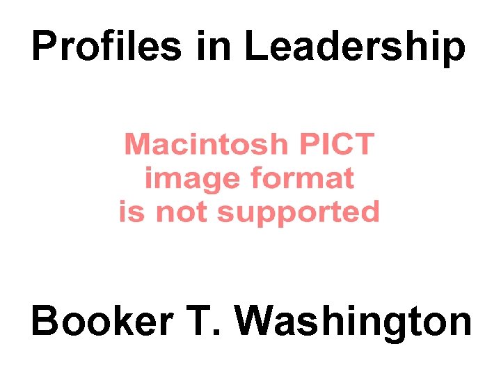 Profiles in Leadership Booker T. Washington 