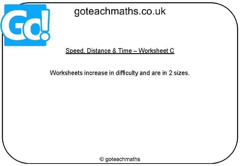 Speed, Distance & Time – Worksheet C Worksheets increase in difficulty and are in
