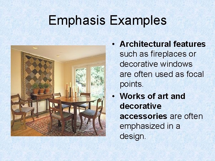 Emphasis Examples • Architectural features such as fireplaces or decorative windows are often used