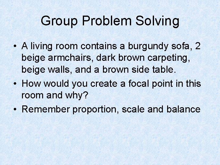 Group Problem Solving • A living room contains a burgundy sofa, 2 beige armchairs,