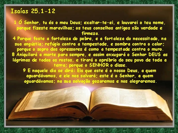 Isaías 25. 1 -12 1 Ó Senhor, tu és o meu Deus; exaltar-te-ei, e