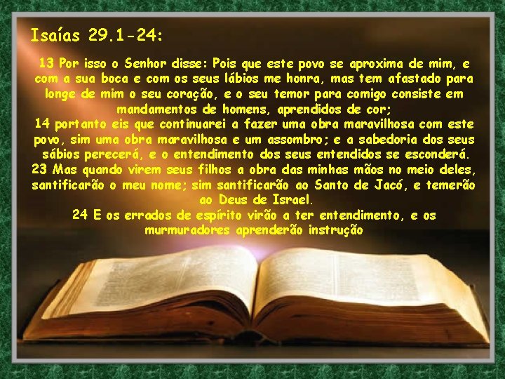 Isaías 29. 1 -24: 13 Por isso o Senhor disse: Pois que este povo