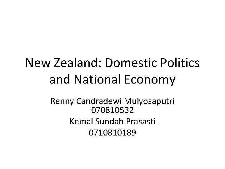 New Zealand: Domestic Politics and National Economy Renny Candradewi Mulyosaputri 070810532 Kemal Sundah Prasasti