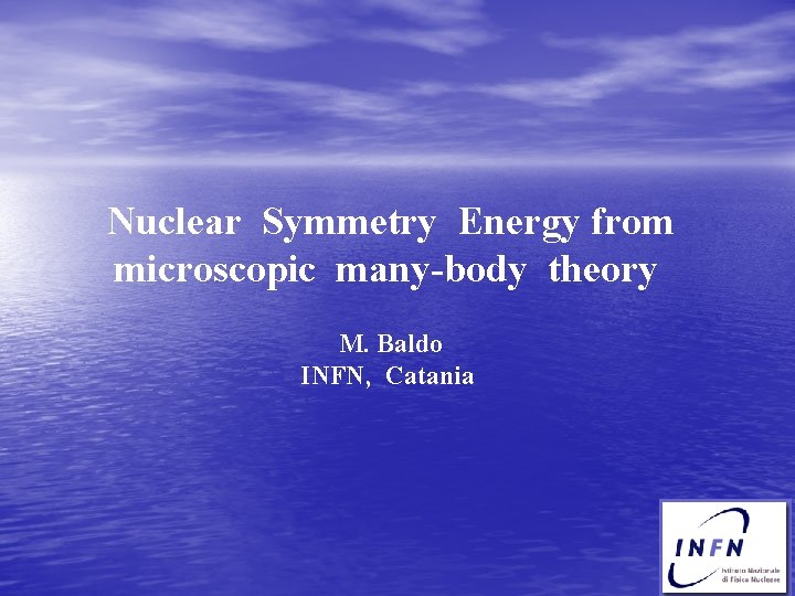 Nuclear Symmetry Energy from microscopic many-body theory M. Baldo INFN, Catania 