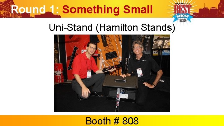 Round 1: Something Small Uni-Stand (Hamilton Stands) Booth # 808 