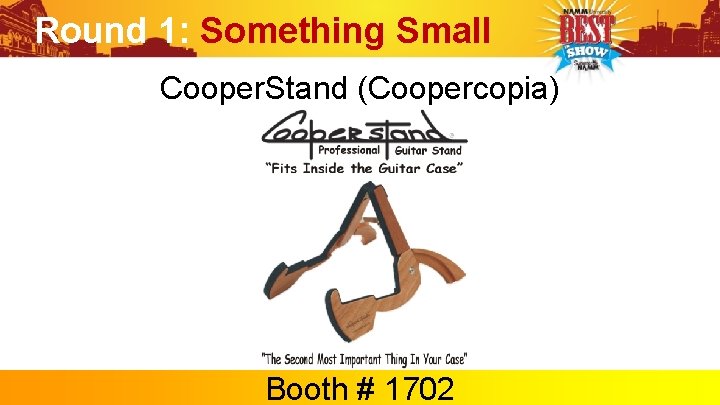 Round 1: Something Small Cooper. Stand (Coopercopia) Booth # 1702 