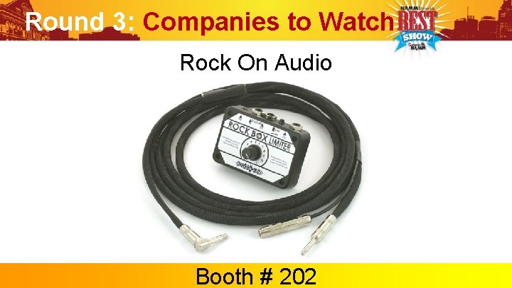Round 3: Companies to Watch Rock On Audio Booth # 202 