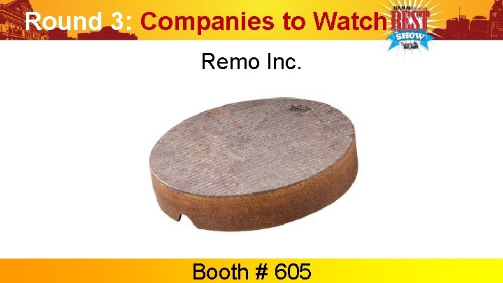 Round 3: Companies to Watch Remo Inc. Booth # 605 