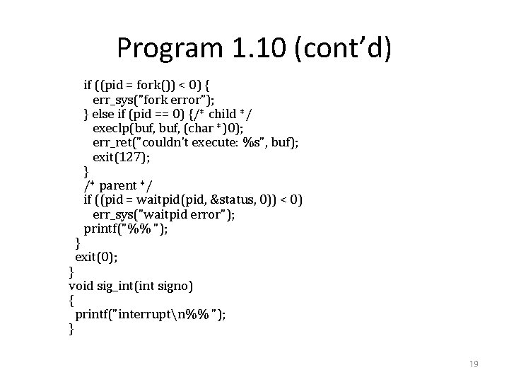 Program 1. 10 (cont’d) if ((pid = fork()) < 0) { err_sys("fork error"); }