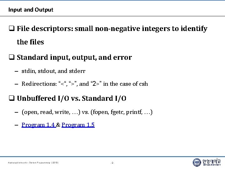 Input and Output File descriptors: small non-negative integers to identify the files Standard input,