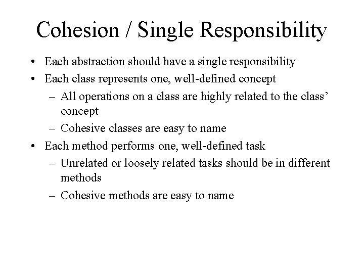 Cohesion / Single Responsibility • Each abstraction should have a single responsibility • Each