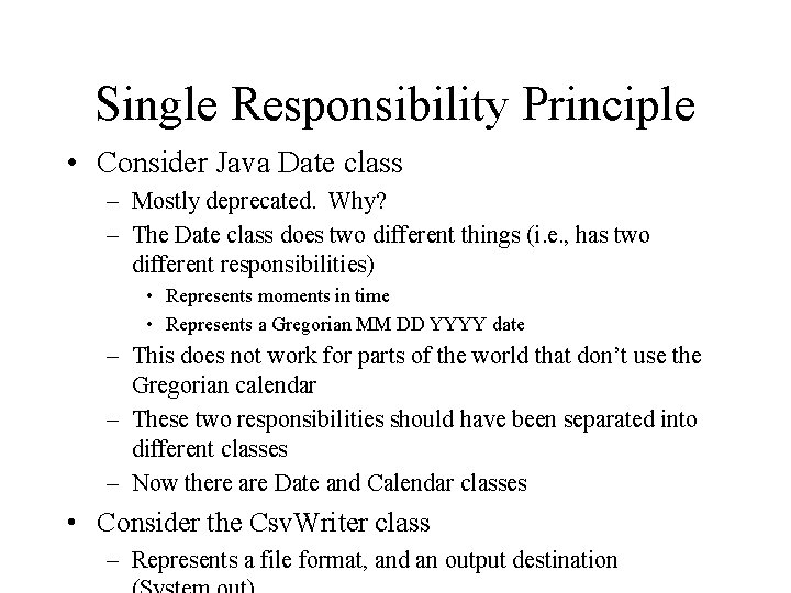 Single Responsibility Principle • Consider Java Date class – Mostly deprecated. Why? – The