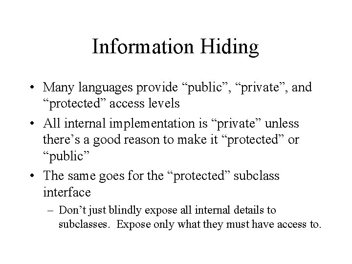 Information Hiding • Many languages provide “public”, “private”, and “protected” access levels • All