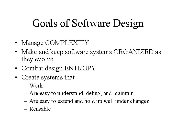 Goals of Software Design • Manage COMPLEXITY • Make and keep software systems ORGANIZED