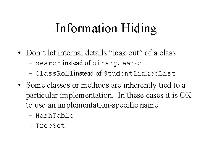 Information Hiding • Don’t let internal details “leak out” of a class – search