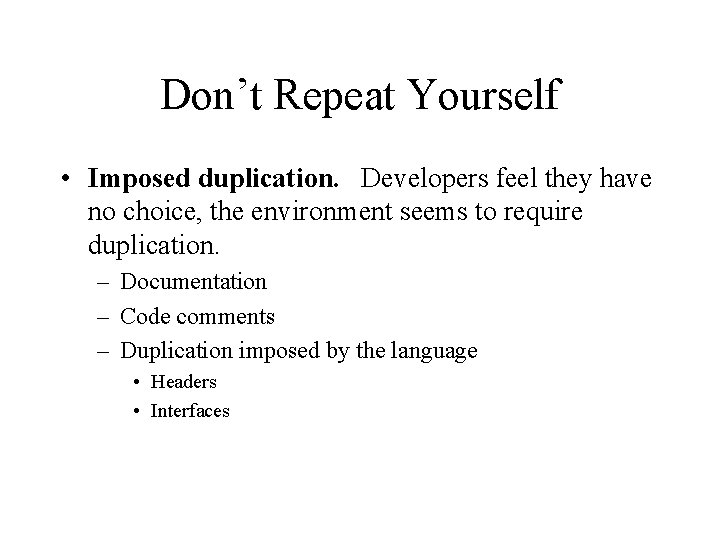 Don’t Repeat Yourself • Imposed duplication. Developers feel they have no choice, the environment Don’t Repeat Yourself • Imposed duplication. Developers feel they have no choice, the environment
