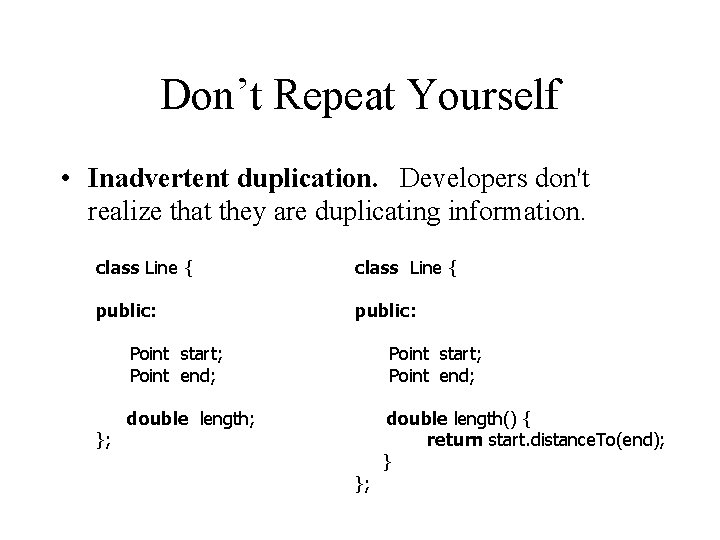 Don’t Repeat Yourself • Inadvertent duplication. Developers don't realize that they are duplicating information.
