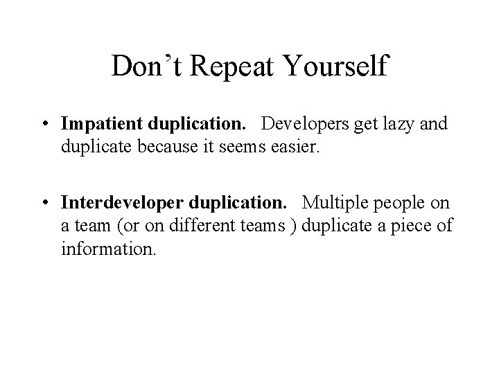 Don’t Repeat Yourself • Impatient duplication. Developers get lazy and duplicate because it seems