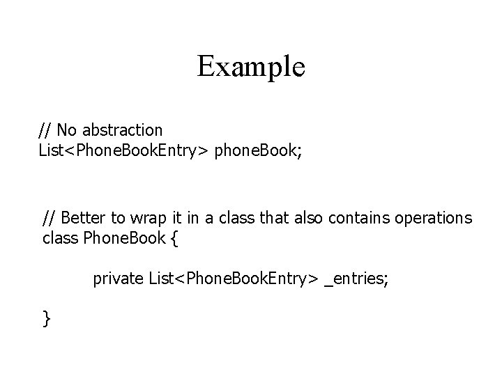 Example // No abstraction List<Phone. Book. Entry> phone. Book; // Better to wrap it