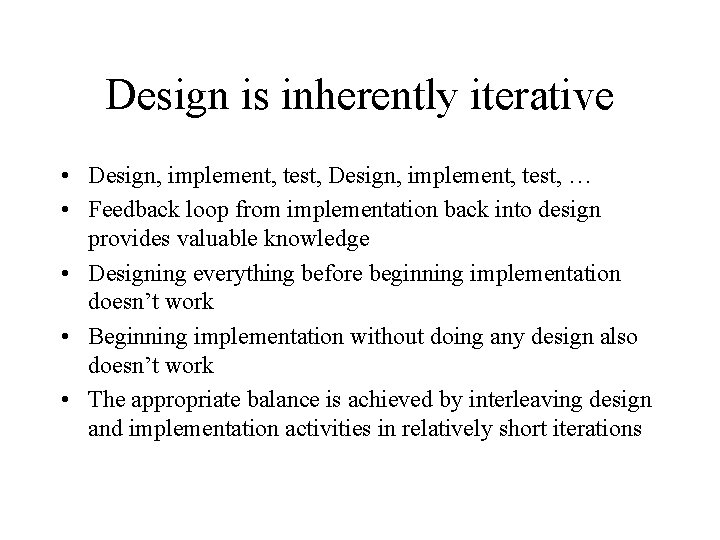 Design is inherently iterative • Design, implement, test, … • Feedback loop from implementation