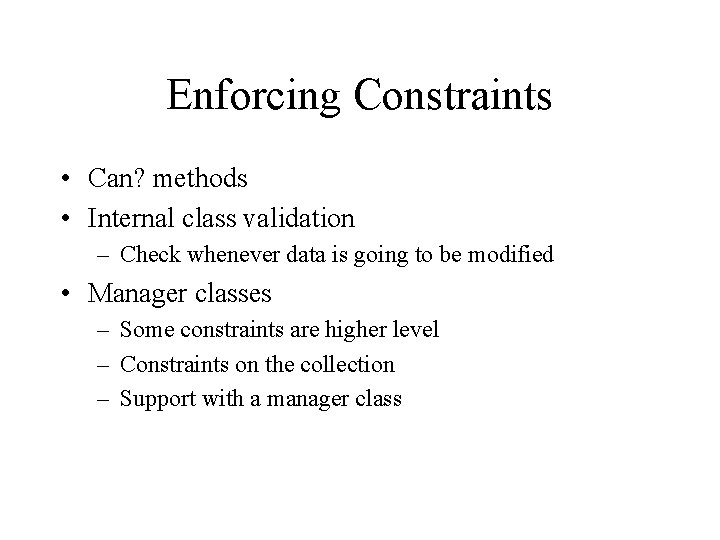 Enforcing Constraints • Can? methods • Internal class validation – Check whenever data is