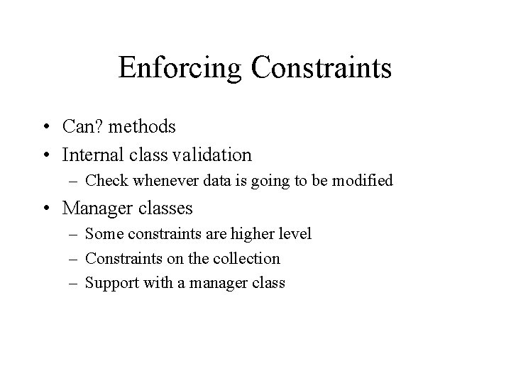 Enforcing Constraints • Can? methods • Internal class validation – Check whenever data is Enforcing Constraints • Can? methods • Internal class validation – Check whenever data is
