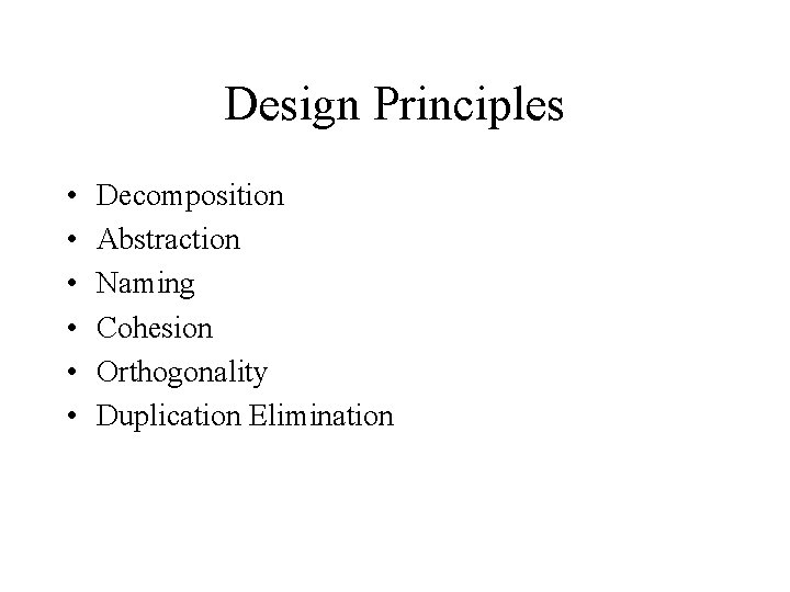 Design Principles • • • Decomposition Abstraction Naming Cohesion Orthogonality Duplication Elimination 