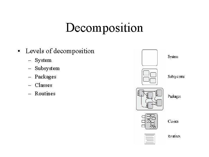 Decomposition • Levels of decomposition – – – System Subsystem Packages Classes Routines 