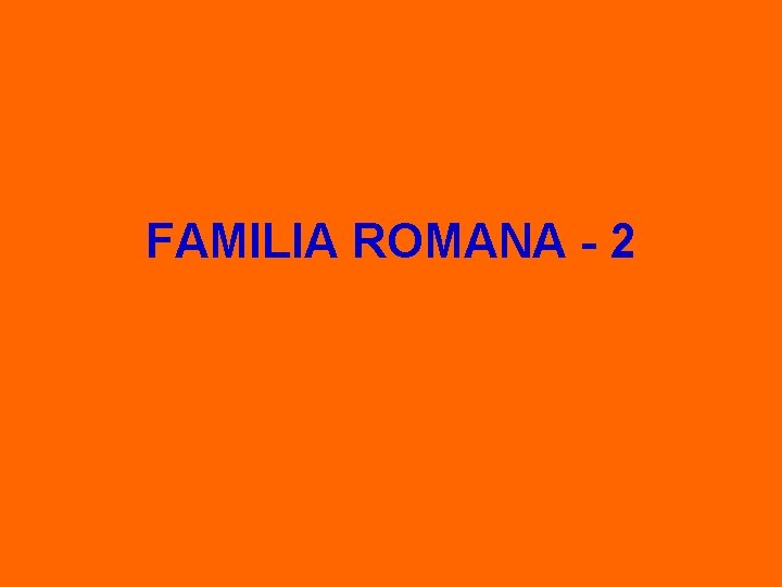 FAMILIA ROMANA - 2 