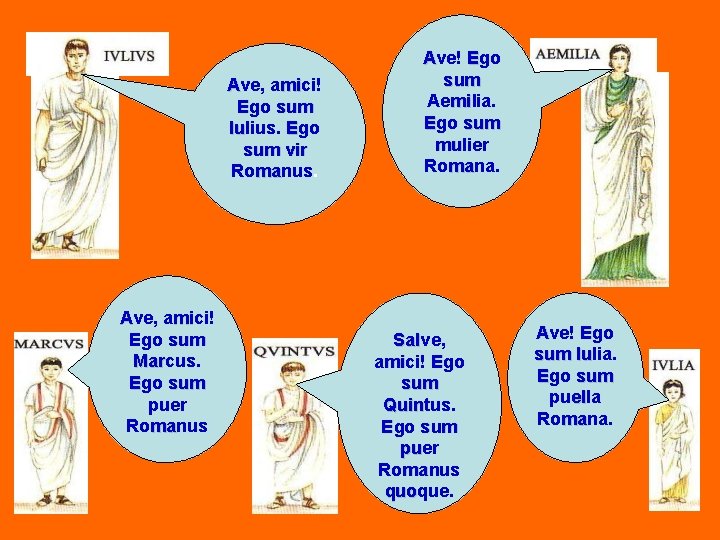 Ave, amici! mi Ego sum Iulius. Ego Iu sum vir Romanus. ma Ave, amici!