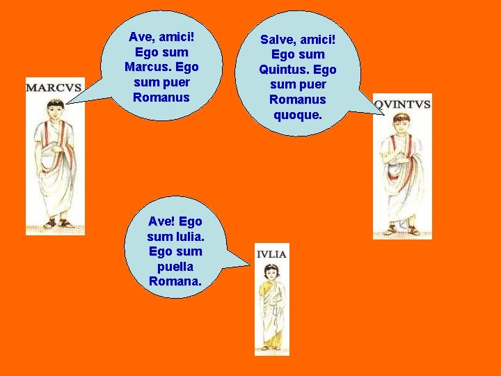 Ave, amici! mi Ego sum Marcus. Ego Mar sum puer pu Romanus ma Ave!