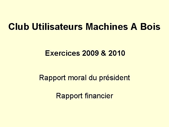 Club Utilisateurs Machines A Bois Exercices 2009 & 2010 Rapport moral du président Rapport