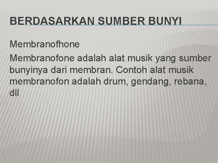 BERDASARKAN SUMBER BUNYI Membranofhone Membranofone adalah alat musik yang sumber bunyinya dari membran. Contoh