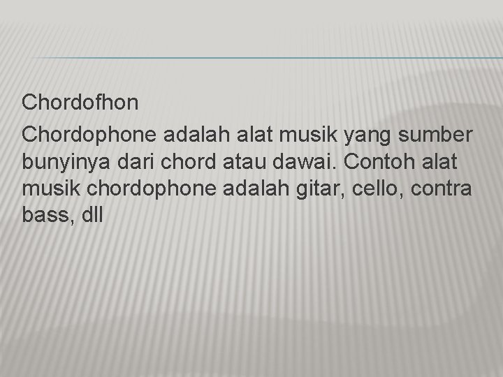 Chordofhon Chordophone adalah alat musik yang sumber bunyinya dari chord atau dawai. Contoh alat