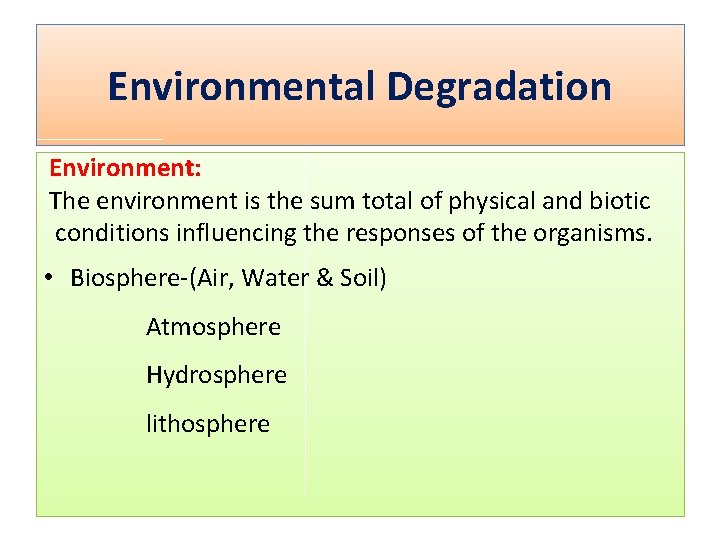 Environmental Degradation Environment: The environment is the sum total of physical and biotic conditions Environmental Degradation Environment: The environment is the sum total of physical and biotic conditions