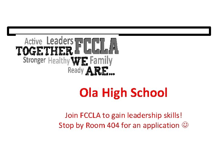 Ola High School Join FCCLA to gain leadership skills! Stop by Room 404 for