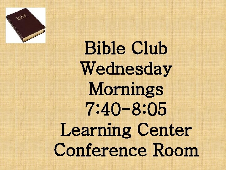 Bible Club Wednesday Mornings 7: 40 -8: 05 Learning Center Conference Room 