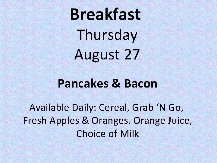 Breakfast Thursday August 27 Pancakes & Bacon Available Daily: Cereal, Grab ‘N Go, Fresh