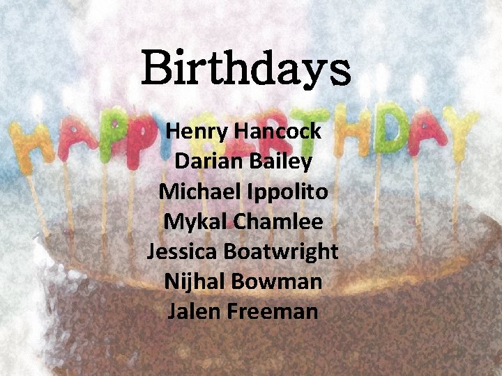 Birthdays Henry Hancock Darian Bailey Michael Ippolito Mykal Chamlee Jessica Boatwright Nijhal Bowman Jalen