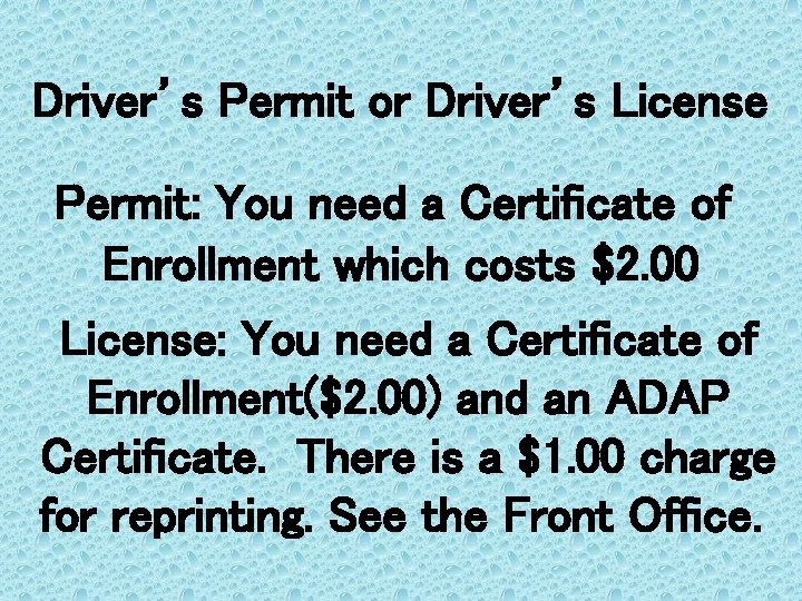 Driver’s Permit or Driver’s License Permit: You need a Certificate of Enrollment which costs