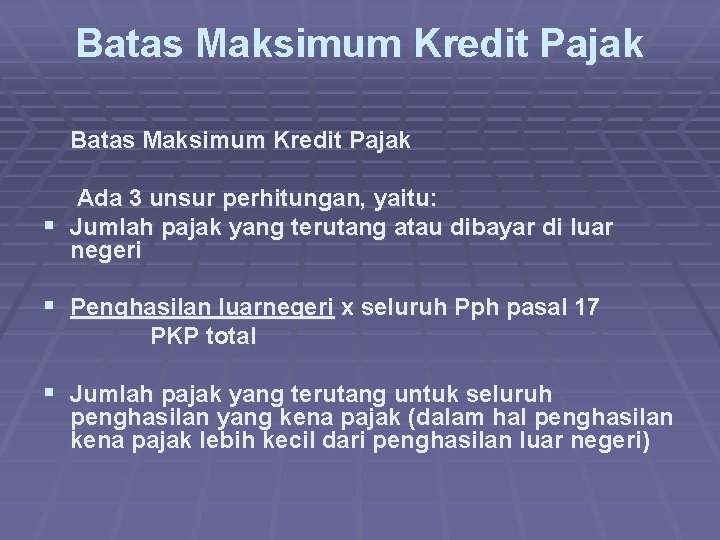 Batas Maksimum Kredit Pajak Ada 3 unsur perhitungan, yaitu: § Jumlah pajak yang terutang