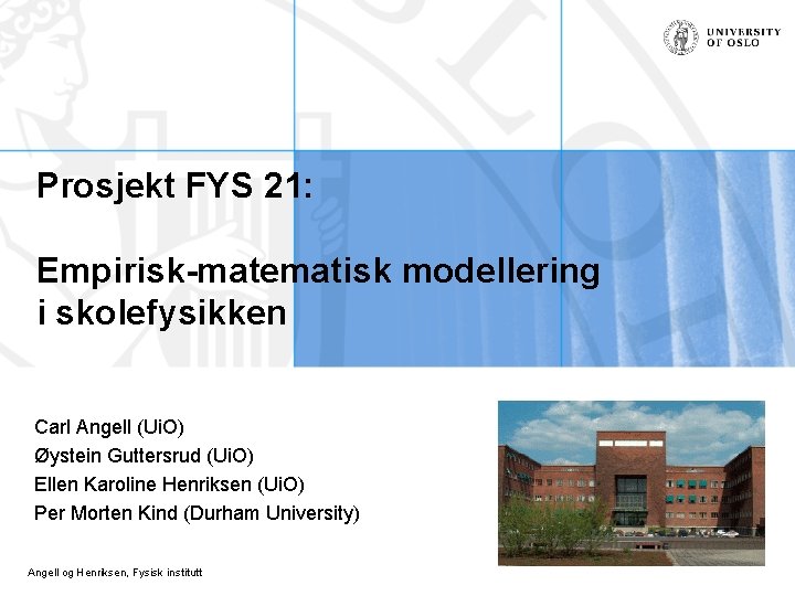 Prosjekt FYS 21: Empirisk-matematisk modellering i skolefysikken Carl Angell (Ui. O) Øystein Guttersrud (Ui.