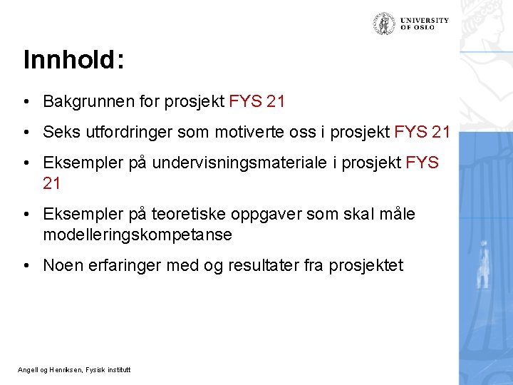 Innhold: • Bakgrunnen for prosjekt FYS 21 • Seks utfordringer som motiverte oss i