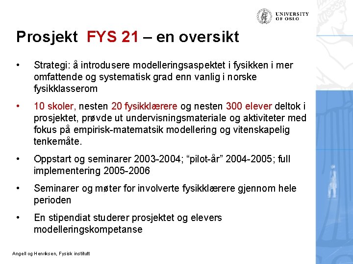 Prosjekt FYS 21 – en oversikt • Strategi: å introdusere modelleringsaspektet i fysikken i