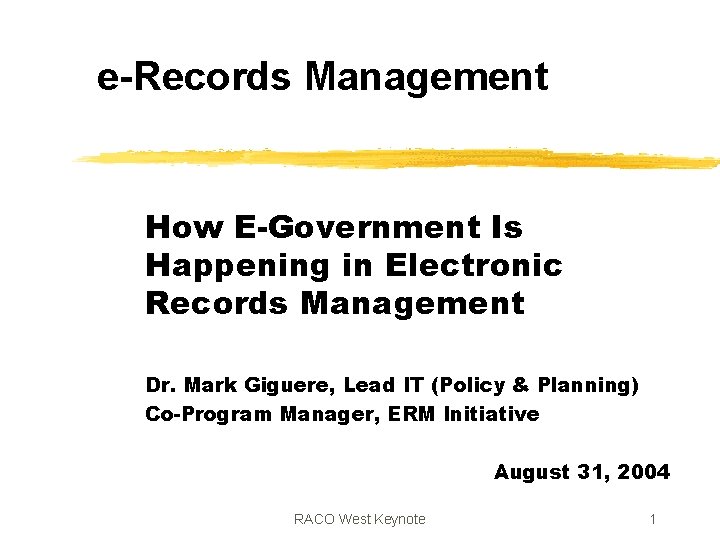 e-Records Management How E-Government Is Happening in Electronic Records Management Dr. Mark Giguere, Lead